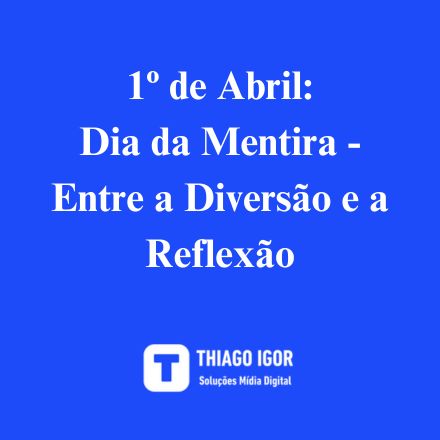 1º de Abril: Dia da Mentira - Entre a Diversão e a Reflexão