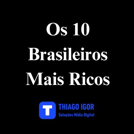 Os 10 brasileiros mais ricos