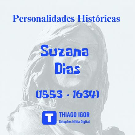 Personalidades Históricas: Suzana Dias: A Visionária Matriarca e Fundadora de Cidades no Brasil Colonial