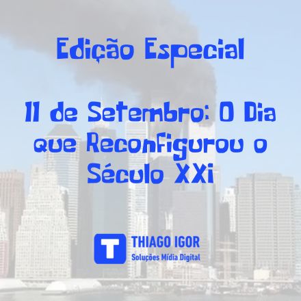 11 de Setembro: O Dia que Reconfigurou o Século XXI