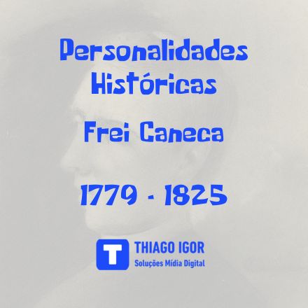 Personalidades Históricas: Frei Caneca: O Mártir da Liberdade que Desafiou o Império